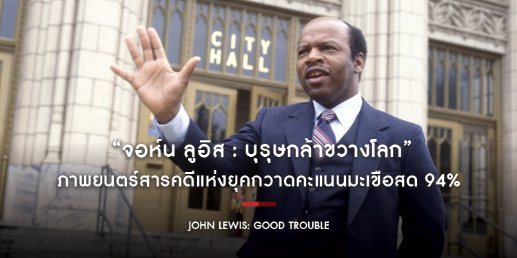 “John Lewis: Good Trouble จอห์น ลูอิส : บุรุษกล้าขวางโลก” ภาพยนตร์สารคดีแห่งยุคกวาดคะแนนมะเขือสด 94%